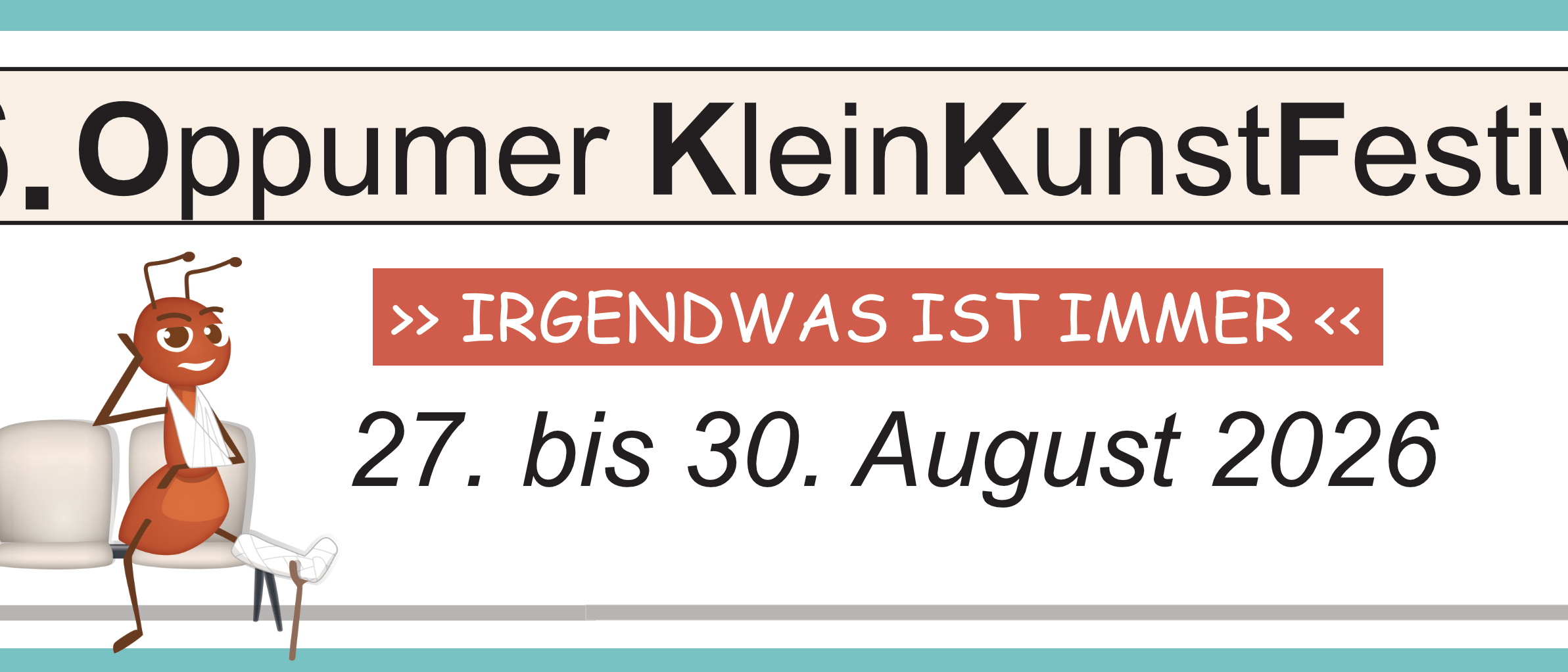 In einem türkisen Rahmen der Banner mit der Aufschrift '16. Oppumer KleinKunstFestival', darunter '>> IRGENDWAS IST IMMER <<' und '27. bis 30. August 2026', links eine gezeichnete Ameise mit weißen Gips und zwei Stühlen.