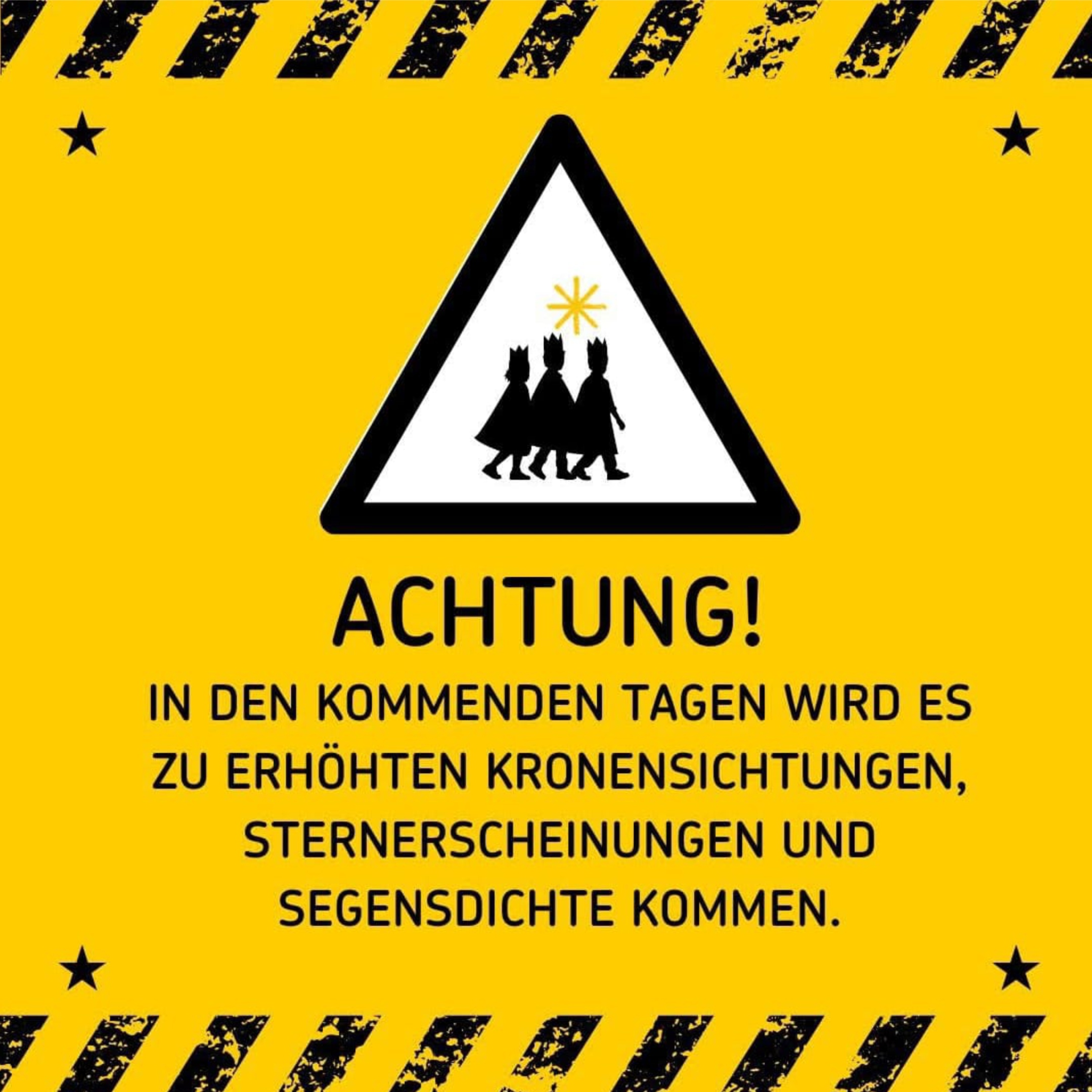 Gelb,schwarzes Plakat mit einem Dreieck, drin: drei Sternsingerkinder; darunter Text: 'Achtung! In den kommenden Tagen wir es zu erhöhten Kronensichtungen, Sternerscheinungen und Segensdichte kommen.'